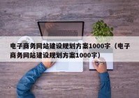 电子商务网站建设规划方案1000字（电子商务网站建设规划方案1000字）