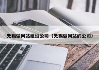 无锡做网站建设公司（无锡做网站的公司）