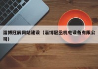 淄博冠辰网站建设（淄博冠丞机电设备有限公司）