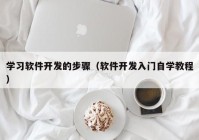 学习软件开发的步骤（软件开发入门自学教程）