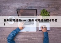 福州网站建设seo（福州网站建设技术外包）