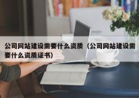 公司网站建设需要什么资质（公司网站建设需要什么资质证书）