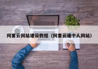 阿里云网站建设教程（阿里云建个人网站）