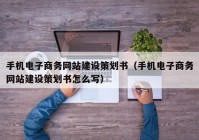 手机电子商务网站建设策划书（手机电子商务网站建设策划书怎么写）