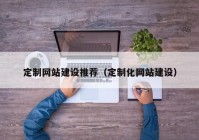 定制网站建设推荐（定制化网站建设）